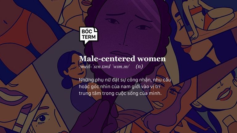 Male-centered women: Khi mọi câu chuyện đều xoay quanh “đàn ông”