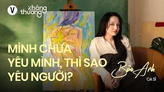 Tình yêu nào rồi cũng tan vỡ? - Bảo Anh | Kháng Thương SS2 EP8