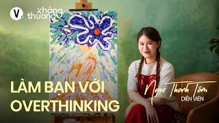 Làm bạn với overthinking - Ngọc Thanh Tâm | #KhángThương SS2 EP10