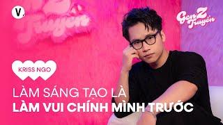 Làm sáng tạo là làm vui chính mình trước - Kriss Ngo | Gen Z Truyền SS4 EP13