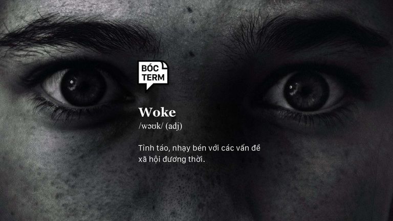 Woke (tính từ) là tỉnh táo, nhạy bén với các vấn đề xã hội đương thời.