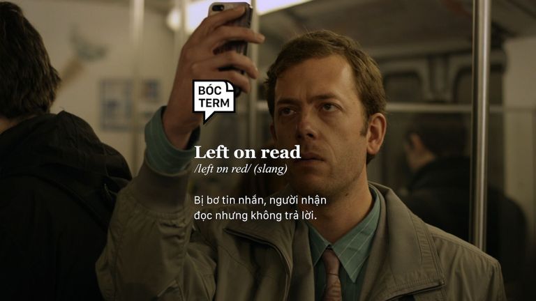 Left on read (slang): bị bơ tin nhắn, người nhận đọc nhưng không trả lời.