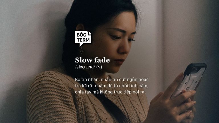 Slow fade là khi một người bơ tin nhắn, nhắn tin cụt ngủn hoặc trả lời rất chậm để từ chối tình cảm, chia tay ai đó.